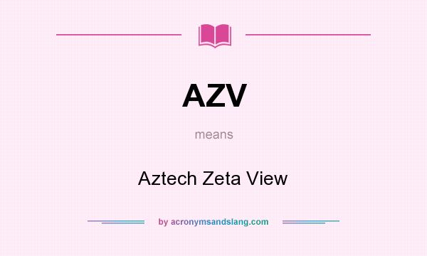 What does AZV mean? It stands for Aztech Zeta View
