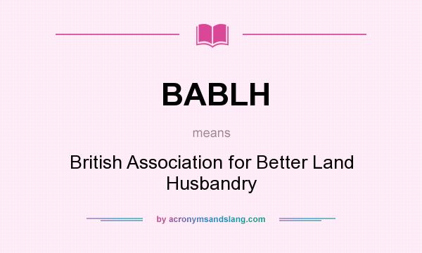 What does BABLH mean? It stands for British Association for Better Land Husbandry
