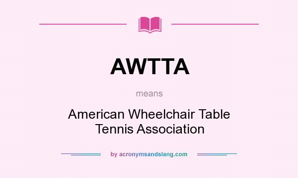 What does AWTTA mean? It stands for American Wheelchair Table Tennis Association