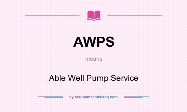 What does AWPS mean? It stands for Able Well Pump Service