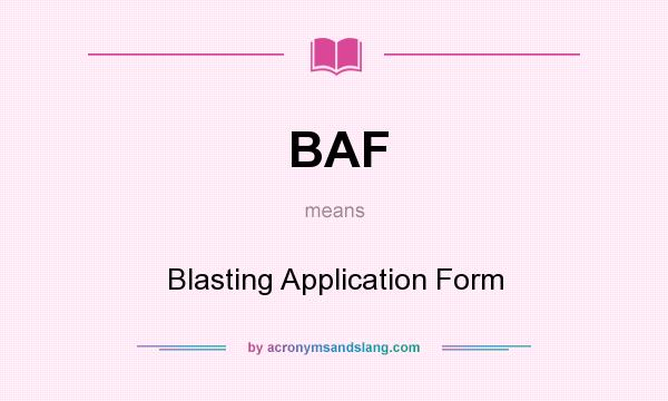 What does BAF mean? It stands for Blasting Application Form