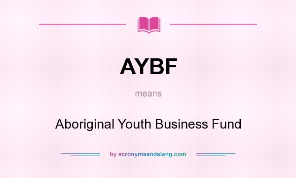 What does AYBF mean? It stands for Aboriginal Youth Business Fund