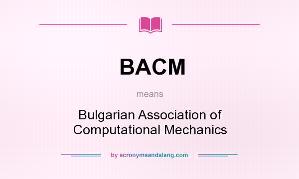 What does BACM mean? It stands for Bulgarian Association of Computational Mechanics