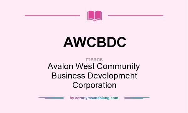 What does AWCBDC mean? It stands for Avalon West Community Business Development Corporation