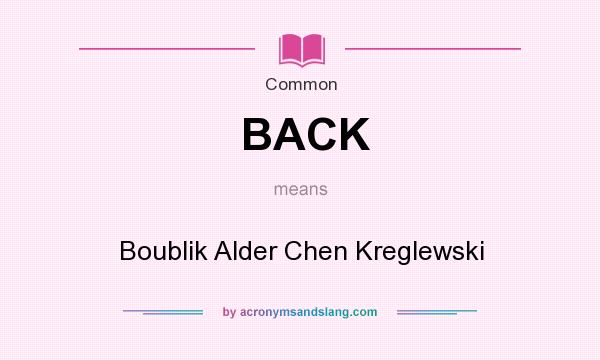 What does BACK mean? It stands for Boublik Alder Chen Kreglewski