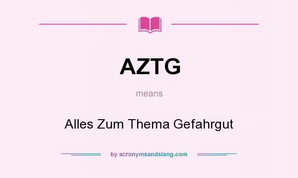 What does AZTG mean? It stands for Alles Zum Thema Gefahrgut