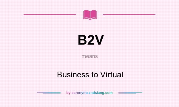 What does B2V mean? It stands for Business to Virtual