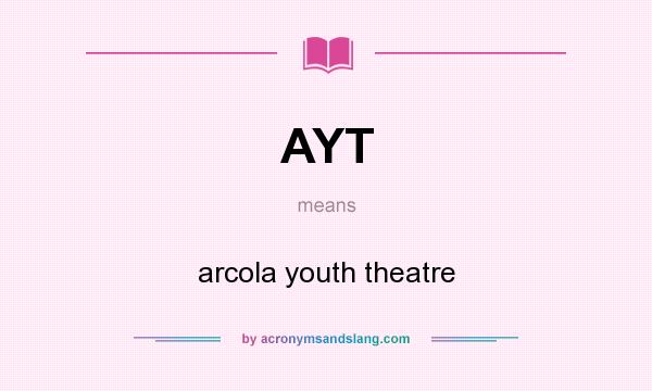 What does AYT mean? It stands for arcola youth theatre