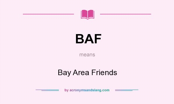 What does BAF mean? It stands for Bay Area Friends