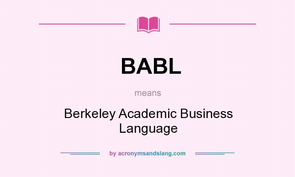 What does BABL mean? It stands for Berkeley Academic Business Language