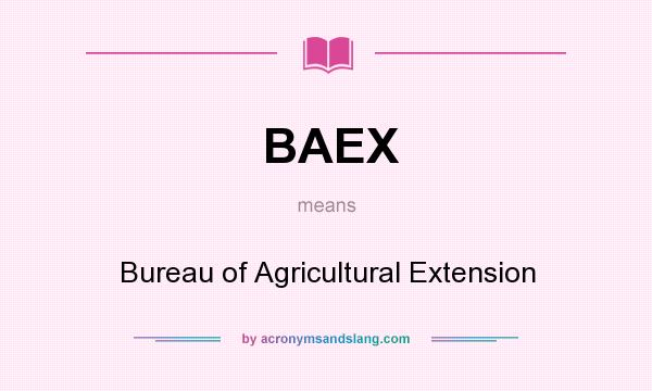 What does BAEX mean? It stands for Bureau of Agricultural Extension