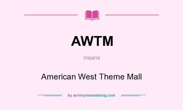 What does AWTM mean? It stands for American West Theme Mall