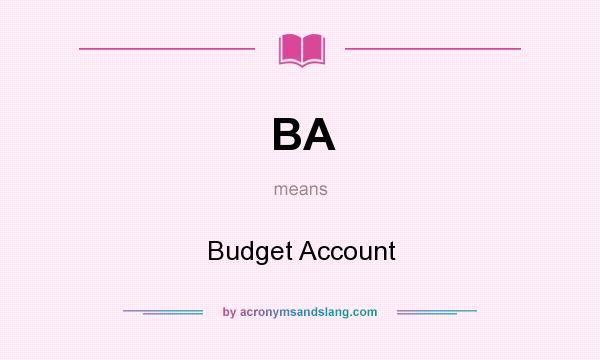 What does BA mean? It stands for Budget Account