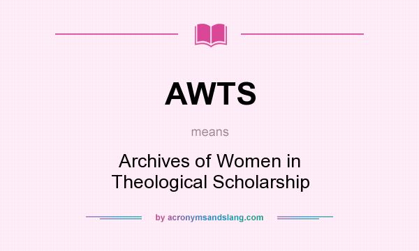 What does AWTS mean? It stands for Archives of Women in Theological Scholarship