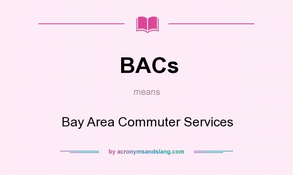 What does BACs mean? It stands for Bay Area Commuter Services