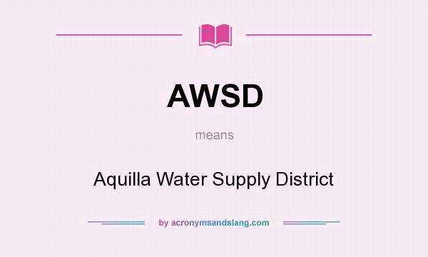 What does AWSD mean? It stands for Aquilla Water Supply District