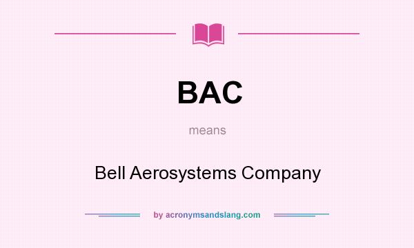 What does BAC mean? It stands for Bell Aerosystems Company