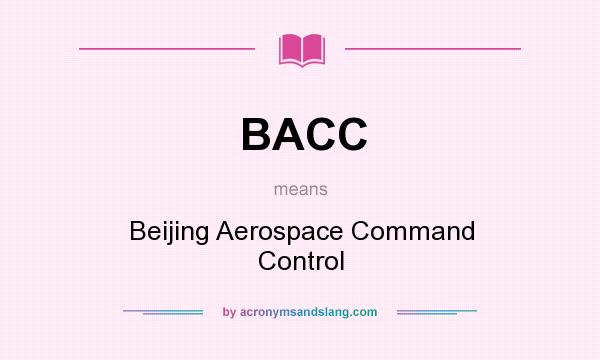 What does BACC mean? It stands for Beijing Aerospace Command Control
