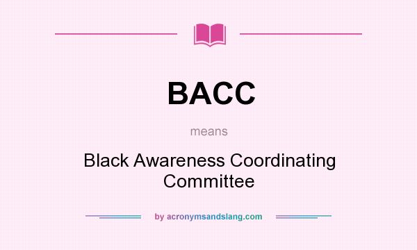 What does BACC mean? It stands for Black Awareness Coordinating Committee