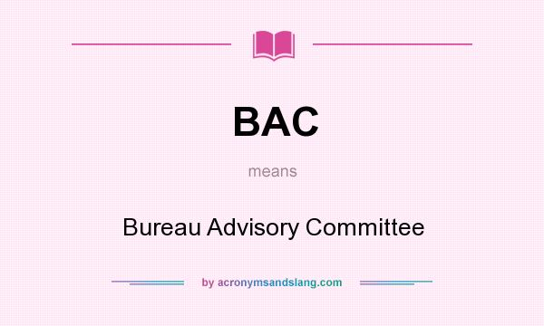 What does BAC mean? It stands for Bureau Advisory Committee