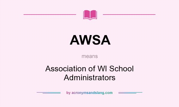 What does AWSA mean? It stands for Association of WI School Administrators