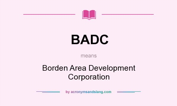 What does BADC mean? It stands for Borden Area Development Corporation