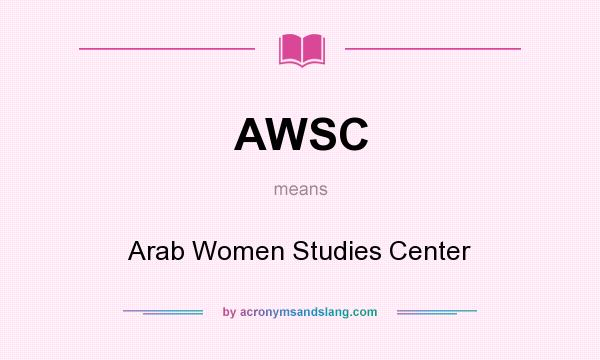 What does AWSC mean? It stands for Arab Women Studies Center