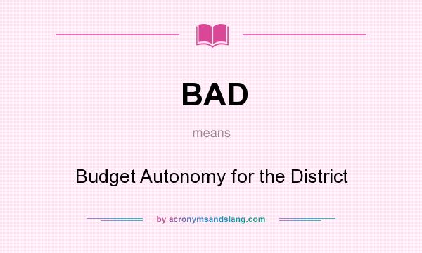 What does BAD mean? It stands for Budget Autonomy for the District