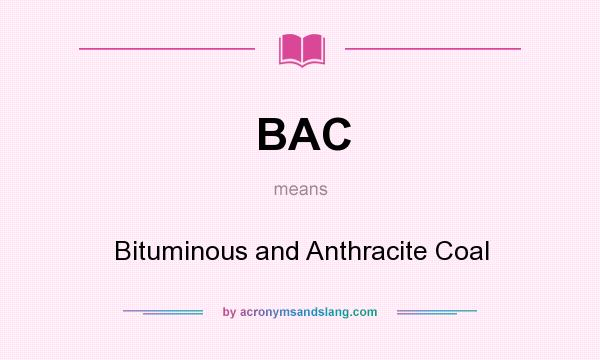 What does BAC mean? It stands for Bituminous and Anthracite Coal