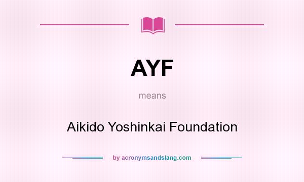 What does AYF mean? It stands for Aikido Yoshinkai Foundation