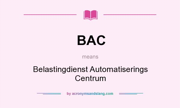 What does BAC mean? It stands for Belastingdienst Automatiserings Centrum