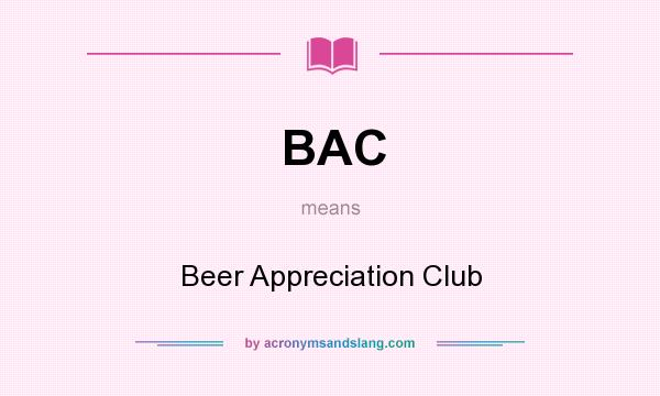 What does BAC mean? It stands for Beer Appreciation Club