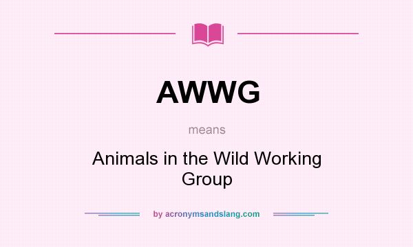 What does AWWG mean? It stands for Animals in the Wild Working Group