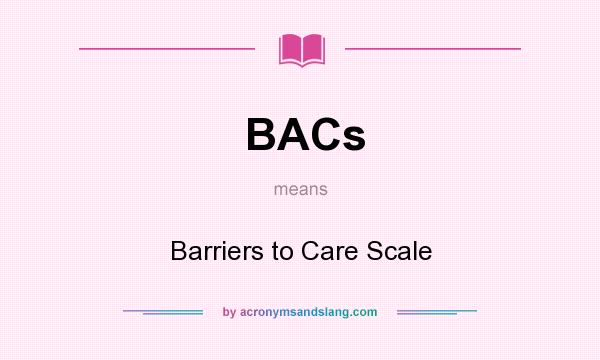 What does BACs mean? It stands for Barriers to Care Scale