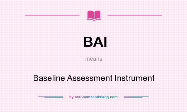 What does BAI mean? It stands for Baseline Assessment Instrument