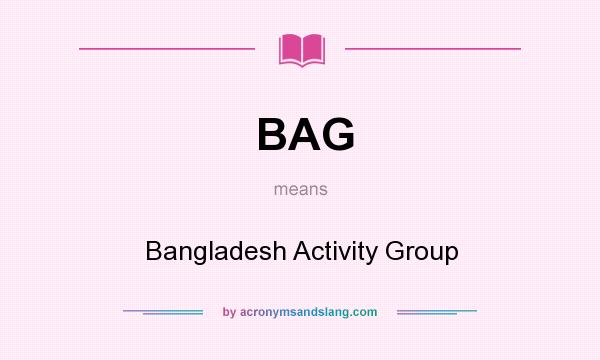 What does BAG mean? It stands for Bangladesh Activity Group