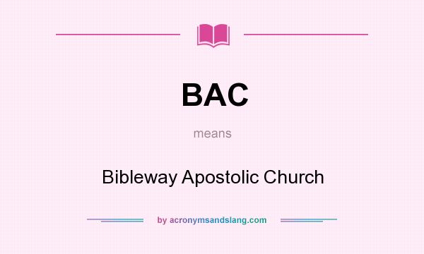 What does BAC mean? It stands for Bibleway Apostolic Church