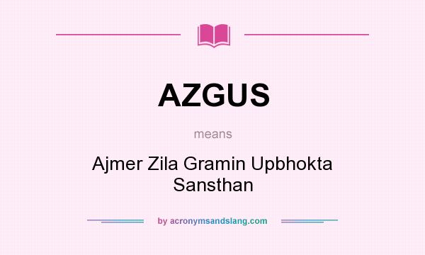 What does AZGUS mean? It stands for Ajmer Zila Gramin Upbhokta Sansthan