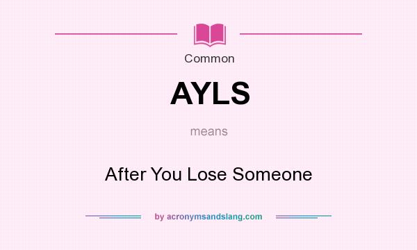 What does AYLS mean? It stands for After You Lose Someone