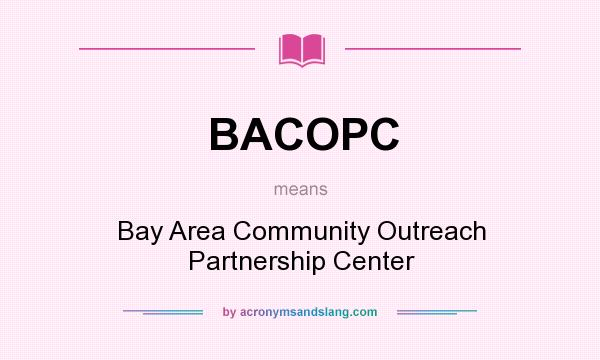 What does BACOPC mean? It stands for Bay Area Community Outreach Partnership Center