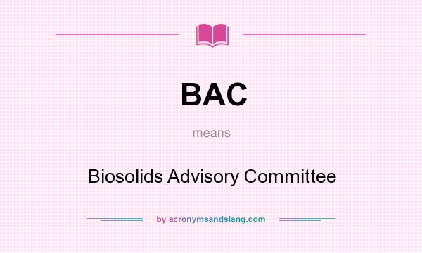 What does BAC mean? It stands for Biosolids Advisory Committee