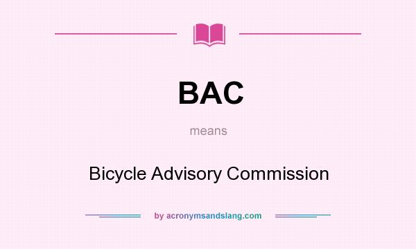 What does BAC mean? It stands for Bicycle Advisory Commission