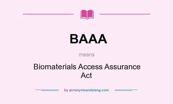 What does BAAA mean? It stands for Biomaterials Access Assurance Act
