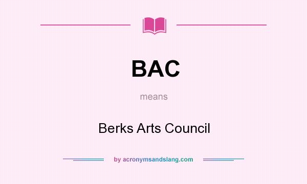 What does BAC mean? It stands for Berks Arts Council