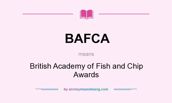What does BAFCA mean? It stands for British Academy of Fish and Chip Awards