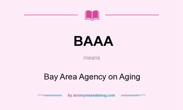 What does BAAA mean? It stands for Bay Area Agency on Aging