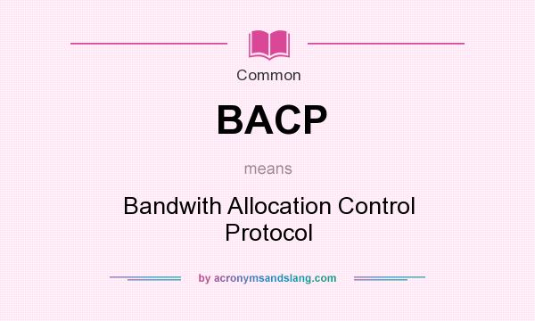 What does BACP mean? It stands for Bandwith Allocation Control Protocol