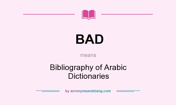 What does BAD mean? It stands for Bibliography of Arabic Dictionaries
