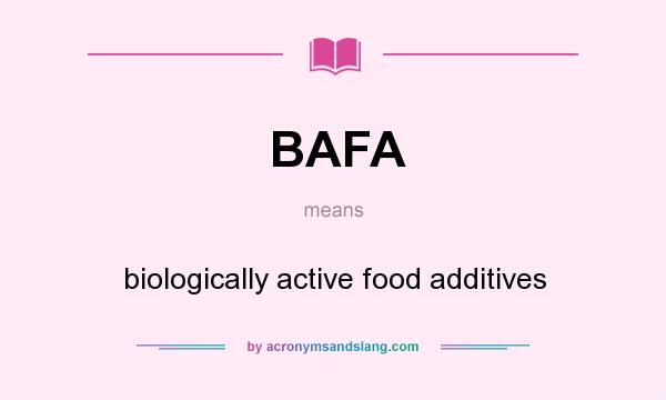 What does BAFA mean? It stands for biologically active food additives