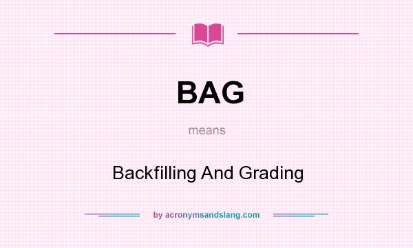 What does BAG mean? It stands for Backfilling And Grading